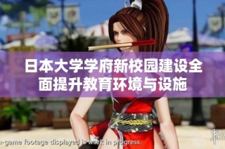 日本大学学府新校园建设全面提升教育环境与设施