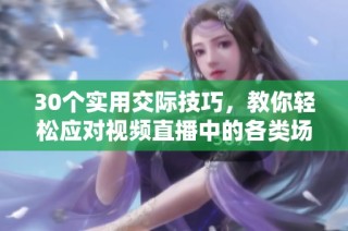 30个实用交际技巧，教你轻松应对视频直播中的各类场合