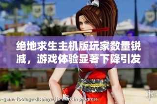 绝地求生主机版玩家数量锐减，游戏体验显著下降引发广泛讨论