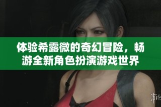 体验希露微的奇幻冒险，畅游全新角色扮演游戏世界