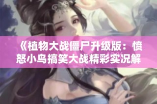 《植物大战僵尸升级版：愤怒小鸟搞笑大战精彩实况解析》