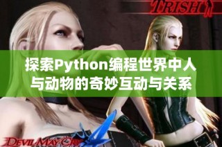 探索Python编程世界中人与动物的奇妙互动与关系