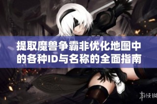 提取魔兽争霸非优化地图中的各种ID与名称的全面指南
