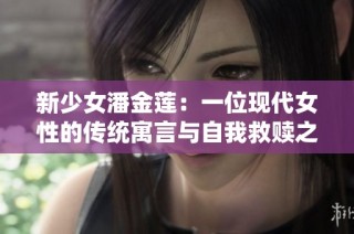 新少女潘金莲：一位现代女性的传统寓言与自我救赎之旅