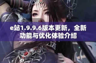 e站1.9.9.6版本更新，全新功能与优化体验介绍
