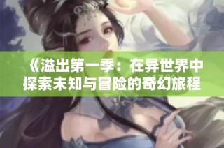 《溢出第一季：在异世界中探索未知与冒险的奇幻旅程》