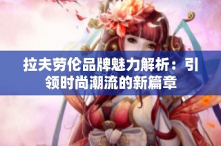 拉夫劳伦品牌魅力解析：引领时尚潮流的新篇章