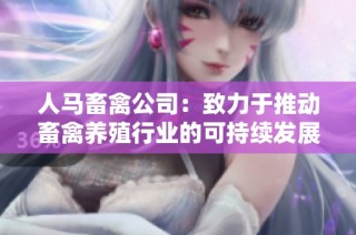 人马畜禽公司：致力于推动畜禽养殖行业的可持续发展