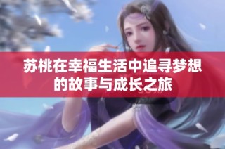 苏桃在幸福生活中追寻梦想的故事与成长之旅