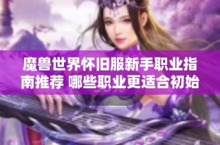 魔兽世界怀旧服新手职业指南推荐 哪些职业更适合初始玩家