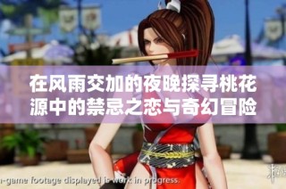 在风雨交加的夜晚探寻桃花源中的禁忌之恋与奇幻冒险