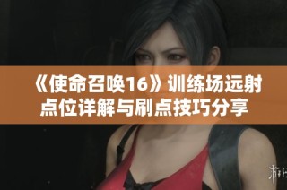《使命召唤16》训练场远射点位详解与刷点技巧分享