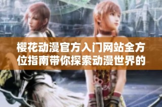 樱花动漫官方入门网站全方位指南带你探索动漫世界的精彩与魅力