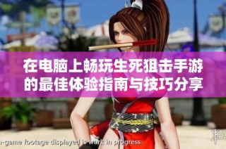 在电脑上畅玩生死狙击手游的最佳体验指南与技巧分享