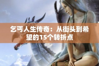 乞丐人生传奇：从街头到希望的15个转折点