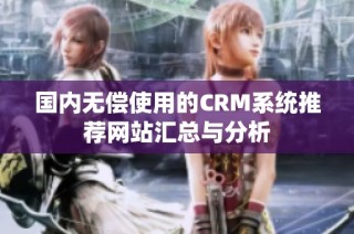 国内无偿使用的CRM系统推荐网站汇总与分析