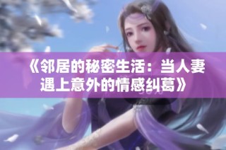 《邻居的秘密生活：当人妻遇上意外的情感纠葛》