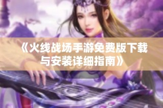 《火线战场手游免费版下载与安装详细指南》