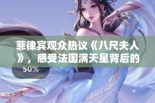 菲律宾观众热议《八尺夫人》，感受法国满天星背后的深刻情感