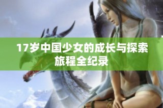 17岁中国少女的成长与探索旅程全纪录