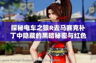 探秘电车之狼R去马赛克补丁中隐藏的黑暗秘密与红色灯光下的挑战
