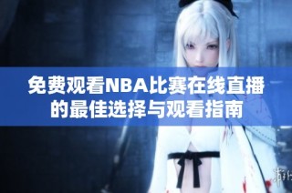 免费观看NBA比赛在线直播的最佳选择与观看指南
