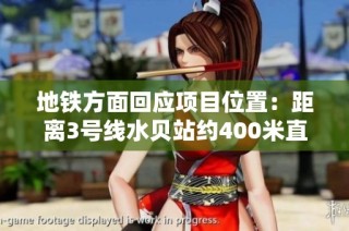 地铁方面回应项目位置：距离3号线水贝站约400米直线距离