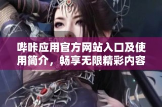 哔咔应用官方网站入口及使用简介，畅享无限精彩内容