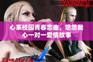 心系校园青春恋曲，悠悠我心一对一爱情故事