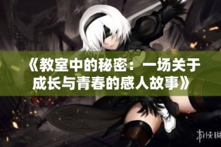 《教室中的秘密：一场关于成长与青春的感人故事》