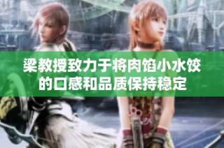 梁教授致力于将肉馅小水饺的口感和品质保持稳定