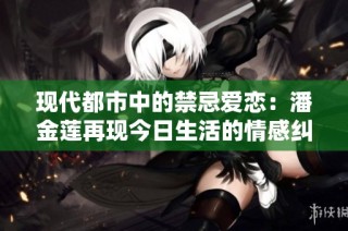 现代都市中的禁忌爱恋：潘金莲再现今日生活的情感纠葛