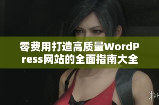 零费用打造高质量WordPress网站的全面指南大全