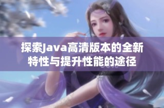 探索Java高清版本的全新特性与提升性能的途径