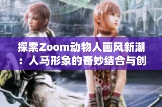 探索Zoom动物人画风新潮：人马形象的奇妙结合与创作魅力