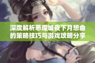 深度解析恶魔城夜下月想曲的策略技巧与游戏攻略分享