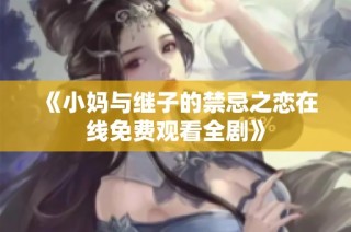 《小妈与继子的禁忌之恋在线免费观看全剧》