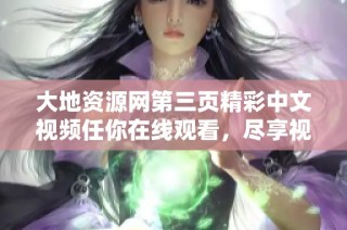 大地资源网第三页精彩中文视频任你在线观看，尽享视听盛宴