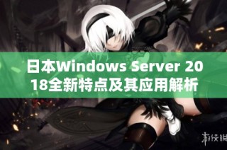日本Windows Server 2018全新特点及其应用解析