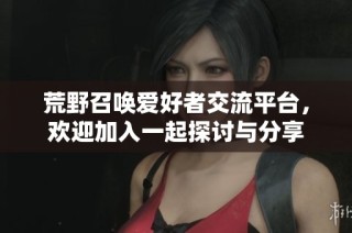 荒野召唤爱好者交流平台，欢迎加入一起探讨与分享