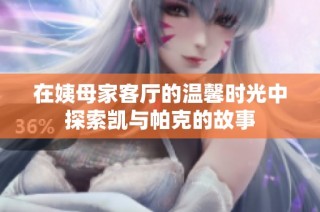 在姨母家客厅的温馨时光中探索凯与帕克的故事