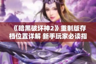 《暗黑破坏神2》重制版存档位置详解 新手玩家必读指南