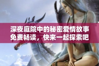 深夜庭院中的秘密爱情故事免费畅读，快来一起探索吧