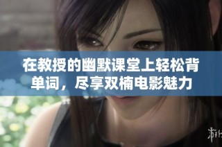 在教授的幽默课堂上轻松背单词，尽享双楠电影魅力