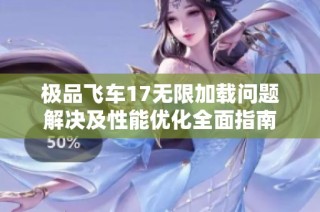极品飞车17无限加载问题解决及性能优化全面指南