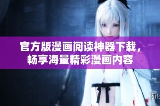 官方版漫画阅读神器下载，畅享海量精彩漫画内容