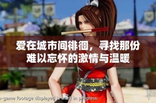 爱在城市间徘徊，寻找那份难以忘怀的激情与温暖