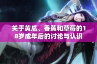关于黄瓜、香蕉和草莓的18岁成年后的讨论与认识