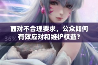 面对不合理要求，公众如何有效应对和维护权益？