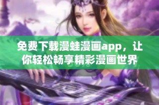 免费下载漫蛙漫画app，让你轻松畅享精彩漫画世界